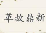 今日更新革故鼎新的意思（成語(yǔ)革故鼎新歷史出處是哪里）