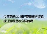 今日更新?? 拆遷要看房產(chǎn)證嗎拆遷流程是怎么樣的呢