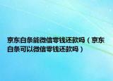 京東白條能微信零錢還款嗎（京東白條可以微信零錢還款嗎）