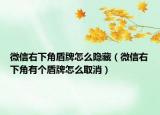 微信右下角盾牌怎么隱藏（微信右下角有個(gè)盾牌怎么取消）
