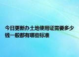 今日更新辦土地使用證需要多少錢一般都有哪些標(biāo)準(zhǔn)