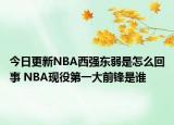 今日更新NBA西強(qiáng)東弱是怎么回事 NBA現(xiàn)役第一大前鋒是誰(shuí)