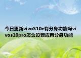 今日更新vivoS10e有分身功能嗎vivos10pro怎么設置應用分身功能