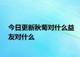 今日更新秋菊對什么益友對什么