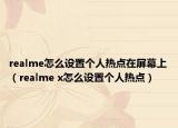 realme怎么設(shè)置個人熱點在屏幕上（realme x怎么設(shè)置個人熱點）