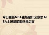 今日更新NBA主場是什么意思 NBA主場是前面還是后面