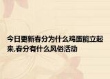 今日更新春分為什么雞蛋能立起來,春分有什么風(fēng)俗活動