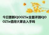 今日更新iQOOZ5x全面評(píng)測(cè)iQOOZ5x值得大家去入手嗎