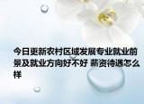 今日更新農(nóng)村區(qū)域發(fā)展專業(yè)就業(yè)前景及就業(yè)方向好不好 薪資待遇怎么樣