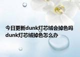 今日更新dunk燈芯絨會掉色嗎 dunk燈芯絨掉色怎么辦