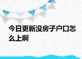 今日更新沒房子戶口怎么上啊