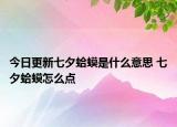 今日更新七夕蛤蟆是什么意思 七夕蛤蟆怎么點