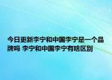 今日更新李寧和中國李寧是一個品牌嗎 李寧和中國李寧有啥區(qū)別