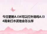 今日更新AJ34可以打外場嗎AJ34用來打水泥地會怎么樣