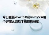 今日更新vivoT1X和vivoy53s哪個好那么兩款手機哪款好呢