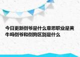 今日更新倒?fàn)斒鞘裁匆馑悸殬I(yè)是黃牛嗎倒?fàn)敽偷构穮^(qū)別是什么