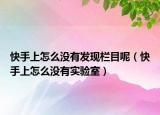 快手上怎么沒(méi)有發(fā)現(xiàn)欄目呢（快手上怎么沒(méi)有實(shí)驗(yàn)室）