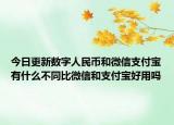 今日更新數(shù)字人民幣和微信支付寶有什么不同比微信和支付寶好用嗎