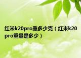 紅米k20pro重多少克（紅米k20pro重量是多少）