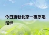 今日更新北京一夜原唱是誰