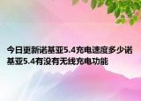 今日更新諾基亞5.4充電速度多少諾基亞5.4有沒有無(wú)線充電功能