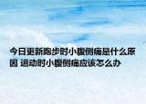 今日更新跑步時(shí)小腹側(cè)痛是什么原因 運(yùn)動(dòng)時(shí)小腹側(cè)痛應(yīng)該怎么辦
