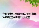 今日更新紅米note11Pro+有雙WiFi嗎雙WiFi有什么優(yōu)勢