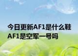 今日更新AF1是什么鞋 AF1是空軍一號嗎