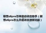 聯(lián)想z6pro怎樣啟動語音助手（聯(lián)想z6pro怎么開啟語音速撥功能）