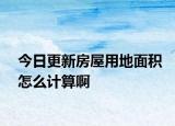 今日更新房屋用地面積怎么計(jì)算啊