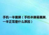 手機(jī)一半黑屏（手機(jī)半屏幕黑屏,一半正常是什么原因）