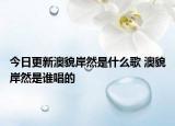 今日更新澳貌岸然是什么歌 澳貌岸然是誰唱的