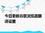 今日更新谷歌瀏覽器翻譯設(shè)置