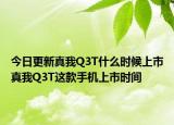 今日更新真我Q3T什么時(shí)候上市真我Q3T這款手機(jī)上市時(shí)間