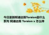 今日更新阿迪達斯Torsion是什么系列 阿迪達斯 Torsion x 怎么樣