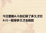 今日更新AJ1你們穿了多久才爛 AJ1一般穿多久才會(huì)脫膠