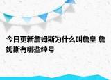 今日更新詹姆斯為什么叫詹皇 詹姆斯有哪些綽號