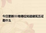 今日更新??有哪位知道建筑五證是什么