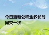 今日更新公積金多長時間交一次