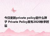 今日更新private policy是什么牌子 Private Policy發(fā)布2020秋季時裝