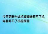 今日更新臺式機(jī)滴滴響開不了機(jī) 電腦開不了機(jī)的原因