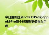 今日更新紅米note11Pro和oppok9Pro哪個好哪款更值得入手呢