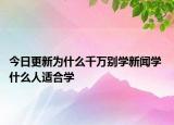 今日更新為什么千萬別學(xué)新聞學(xué) 什么人適合學(xué)