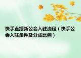 快手直播新公會入駐流程（快手公會入駐條件及分成比例）