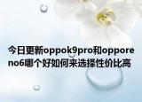 今日更新oppok9pro和opporeno6哪個(gè)好如何來選擇性價(jià)比高