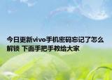 今日更新vivo手機(jī)密碼忘記了怎么解鎖 下面手把手教給大家