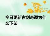 今日更新古劍奇譚為什么下架