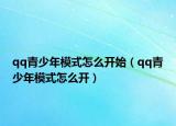 qq青少年模式怎么開始（qq青少年模式怎么開）