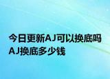 今日更新AJ可以換底嗎 AJ換底多少錢(qián)