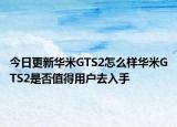 今日更新華米GTS2怎么樣華米GTS2是否值得用戶去入手